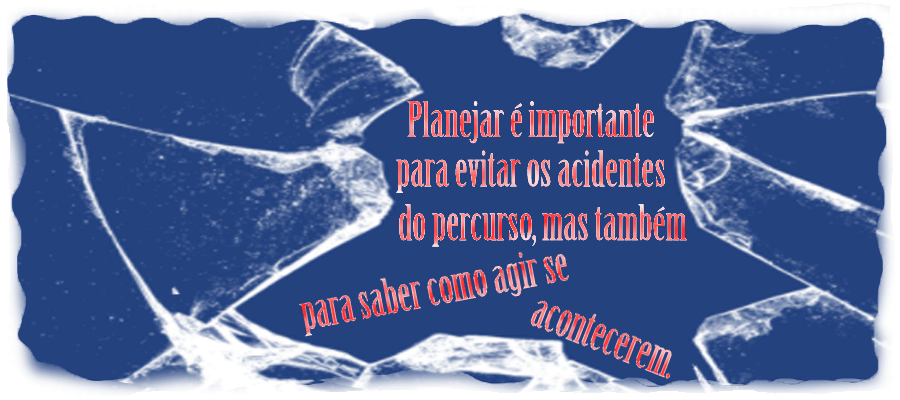 Planejar é importante para evitar os acidentes do percurso, mas também para saber como agir se acontecerem.